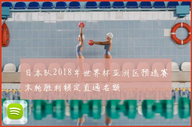 日本队2018年世界杯亚洲区预选赛末轮胜利锁定直通名额