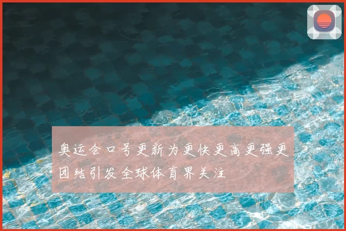 奥运会口号更新为更快更高更强更团结引发全球体育界关注
