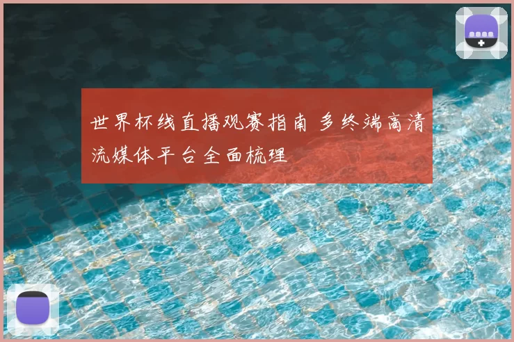 世界杯线直播观赛指南 多终端高清流媒体平台全面梳理