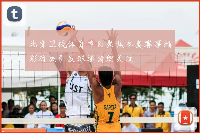北京卫视体育节目聚焦冬奥赛事精彩对决引发球迷持续关注