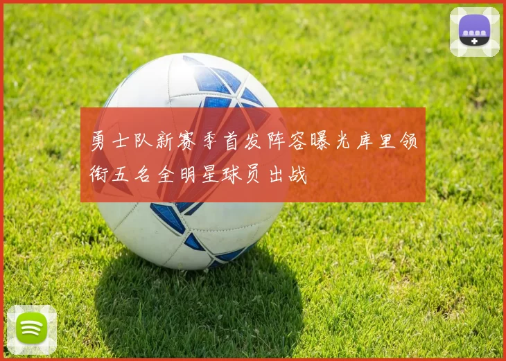 勇士队新赛季首发阵容曝光库里领衔五名全明星球员出战